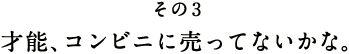 その3 才能、コンビニに売ってないかな。