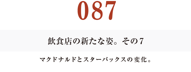 087 飲食店の新たな姿。そのその7
マクドナルドとスターバックスの変化。