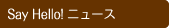 Say Hello!�j���[�X