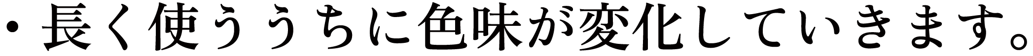 ・長く使ううちに色味が変化していきます。