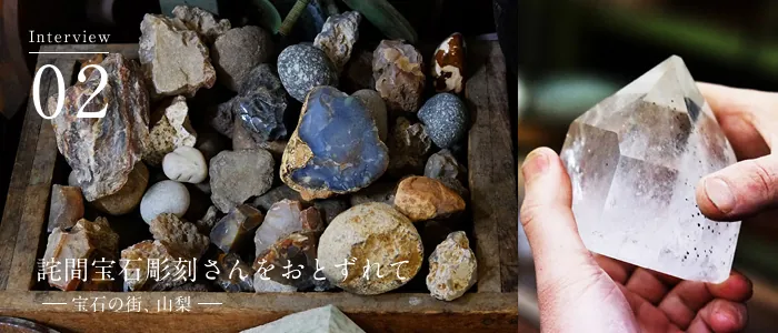 02 Interview 詫間宝石彫刻 詫間康二 詫間宝石彫刻をおとずれて＜前編＞ー宝石の町、山梨ー
