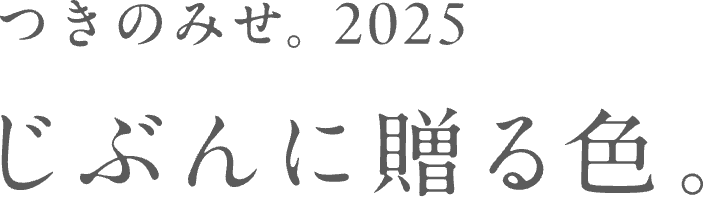 つきのみせ。2025 じぶんに贈る色。